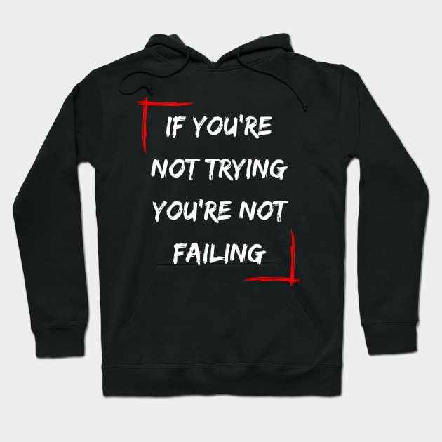 If You're Not Trying You're Not Failing Hoodie by Daz Art & Designs